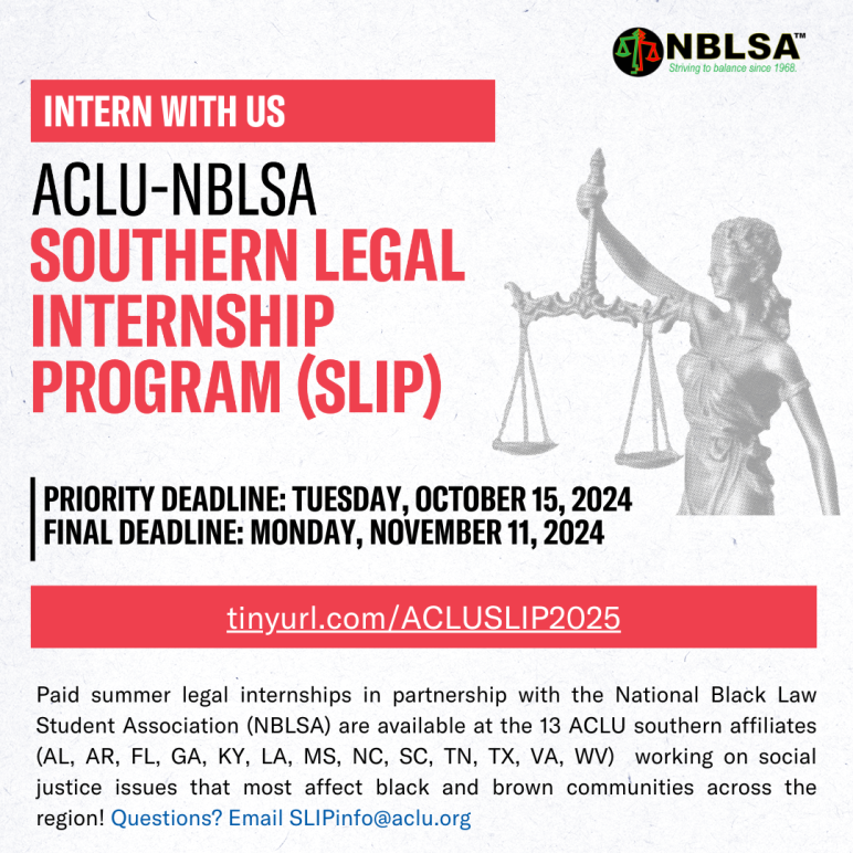 Intern with us: ACLU-NBLSA Southern Legal Internship Program (SLIP). Priority Deadline: Tuesday, October 15, 2024  Final deadline: Monday, November 11, 2024. tinyurl.com/ACLUSLIP2025