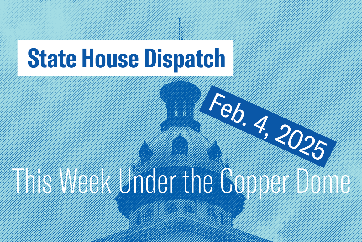 "State House Dispatch: Feb. 4, 2025. This Week Under the Copper Dome." Text appears over a blue-tinted image of the South Carolina State House dome.