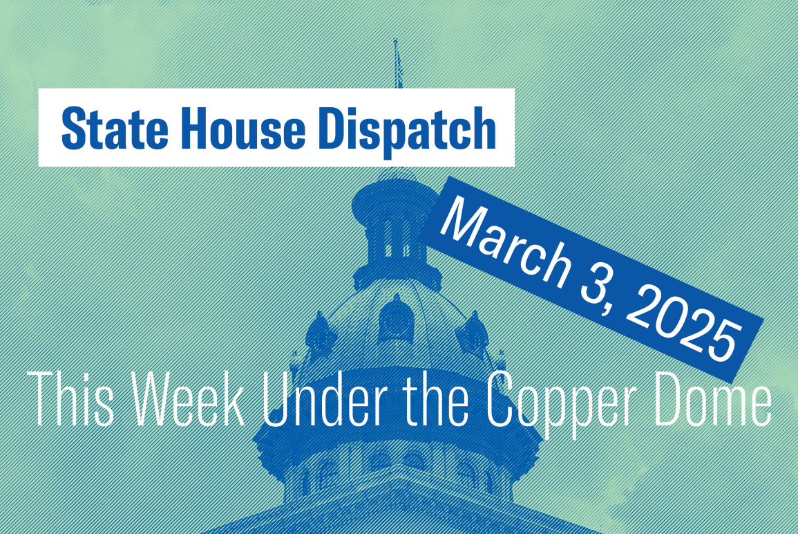 "State House Dispatch: March 3, 2025. This Week Under the Copper Dome." Text appears over a green-tinted image of the South Carolina State House dome.